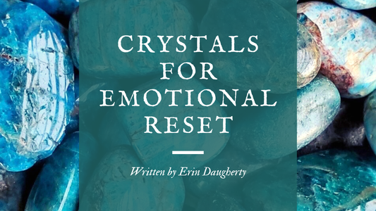 Crystals for Emotional Reset: Stones to Help You Let Go and Start Fresh